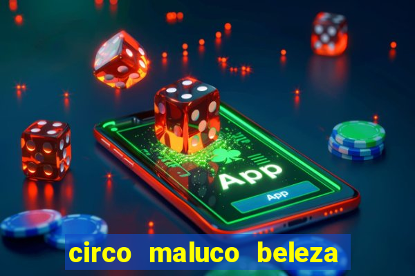 circo maluco beleza recife circo maluco